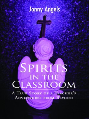 cover image of Spirits In the Classroom--A True Story of a Teacher's Adventures From Beyond